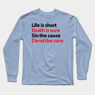 Life is Short Death is Sure Sin the Cause Christ the Cure Long Sleeve T-Shirt